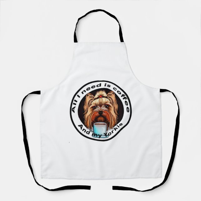 All I need is coffee and my Yorkie. Funny quote. Apron (Front)