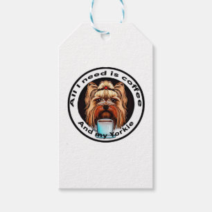 All I need is coffee and my Yorkie. Funny quote. Gift Tags