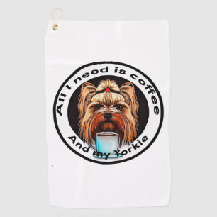 All I need is coffee and my Yorkie. Funny quote. Golf Towel