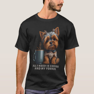 All I Need Is Coffee And My Yorkie  Yorkie Dog Mum T-Shirt