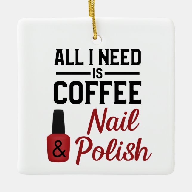 All I need is coffee and nail polish. Ceramic Ornament (Front)