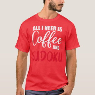 All I need is coffee and sudoku T-Shirt