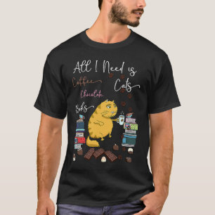 All I Need is Coffee Books Cats Chocolate Coffe & T-Shirt