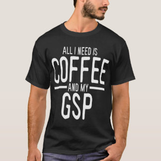 All I Need Is Coffee Gsp German Shorthaired Pointe T-Shirt