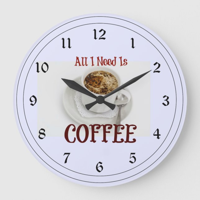 All I Need is Coffee Large Clock (Front)