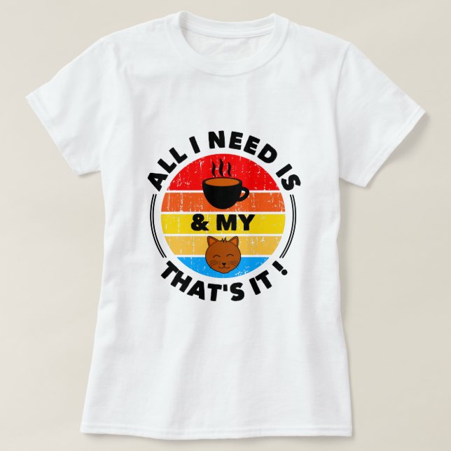 All I Need is Coffee & My Cat | Funny T-Shirt (Design Front)