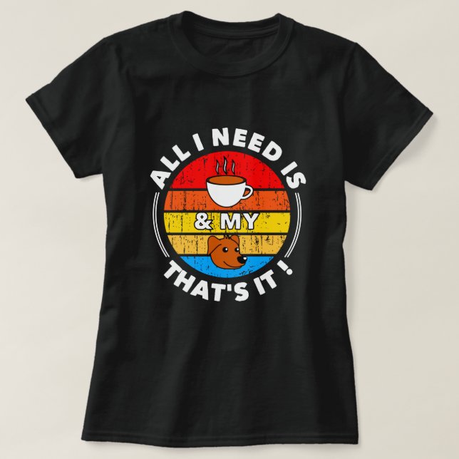 All I Need is Coffee & My Dog | Cute Funny T-Shirt (Design Front)
