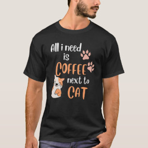 All I Need Is Coffee Next To My Cat Ideas T-Shirt