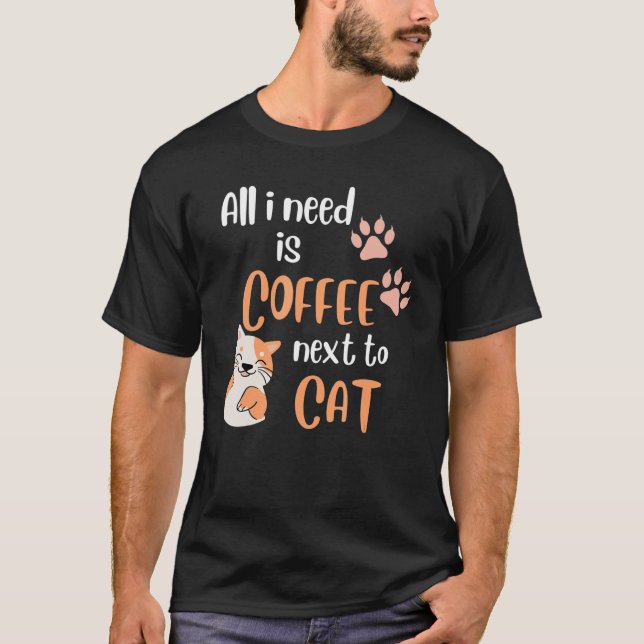 All I Need Is Coffee Next To My Cat Ideas T-Shirt (Front)