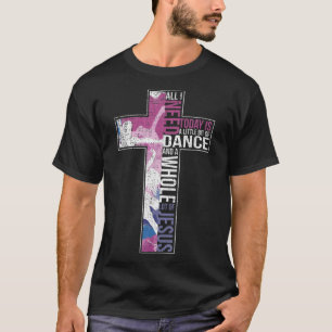 All I Need Is Dance & Jesus Christian Cross Dancin T-Shirt