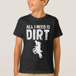 All I Need is Dirt Bike - Motocross Off-Road T-Shirt