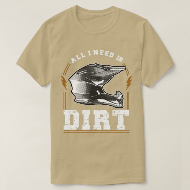 All I Need Is Dirt T-Shirt (Design Front)