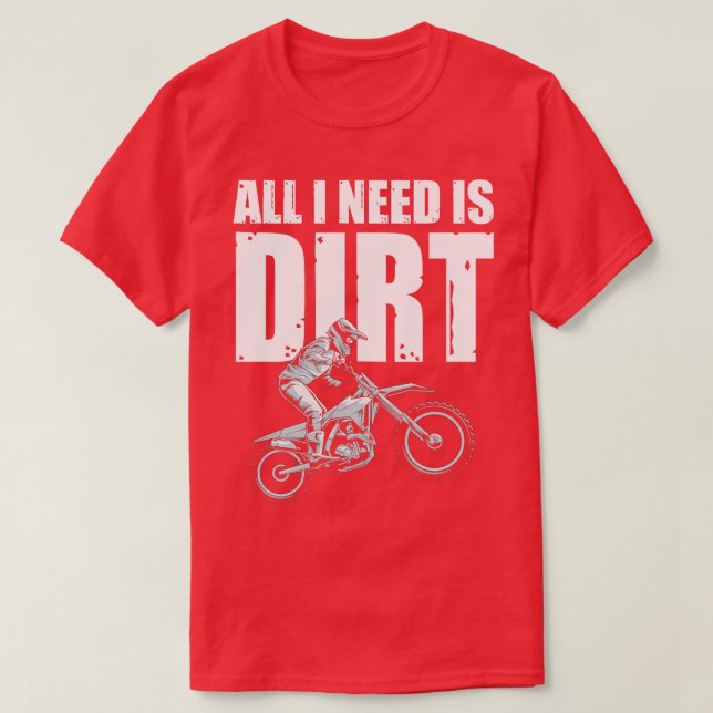 All I Need Is Dirt T-Shirt (Design Front)