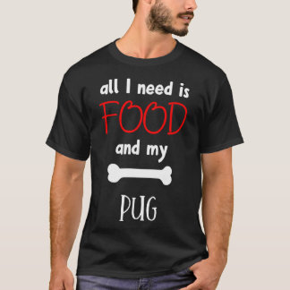 All I Need Is Food And My Pug - Pug Gift Idea 205 T-Shirt