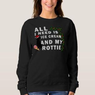 All I Need Is Ice Cream And My Rottie Sweatshirt