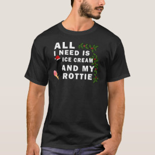 All I Need Is Ice Cream And My Rottie T-Shirt