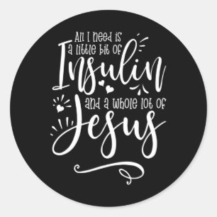 All I Need Is Insulin And Jesus Classic Round Sticker