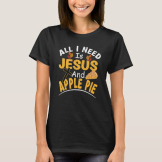 All I Need Is Jesus And Apple Pie Religious Thanks T-Shirt