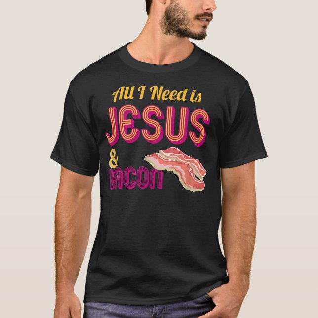 All I Need is Jesus and Bacon Crispy Breakfast Tee (Front)