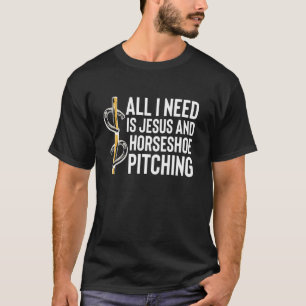 All I Need Is Jesus And Horseshoe Pitching T-Shirt