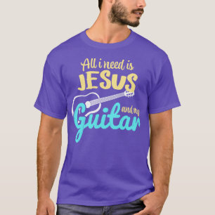 All I need is Jesus and my Guitar T-Shirt