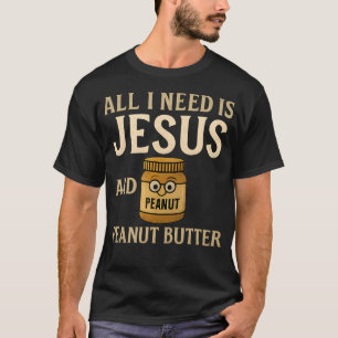 All I Need Is Jesus And Peanut Butter T-Shirt