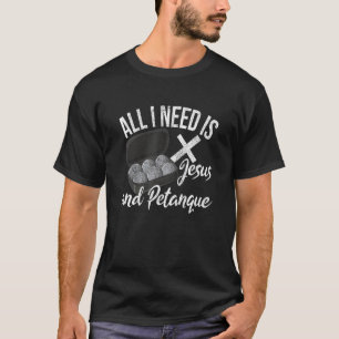 All i need is jesus and petanque boule bocce playe T-Shirt