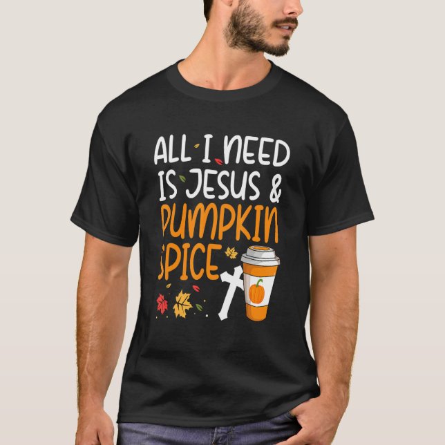 All I Need Is Jesus And Pumpkin Spice T-Shirt (Front)