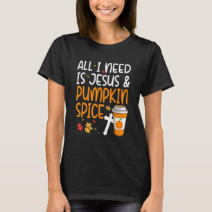 All I Need Is Jesus And Pumpkin Spice T-Shirt