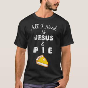 All I Need is Jesus & Pie Christian Foodie  T-Shirt