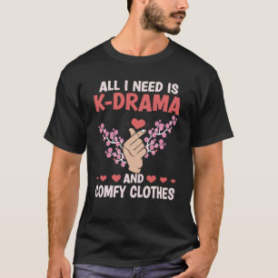 All I Need Is K Drama And Comfy Clothes Kdrama Kor T-Shirt