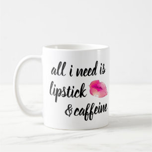 All I Need is Lipstick and Caffeine Mug
