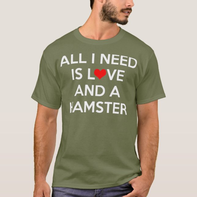 All I Need Is Love and a Hamster T-Shirt (Front)