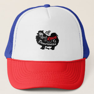 All I need is love and a Pomeranian Trucker Hat