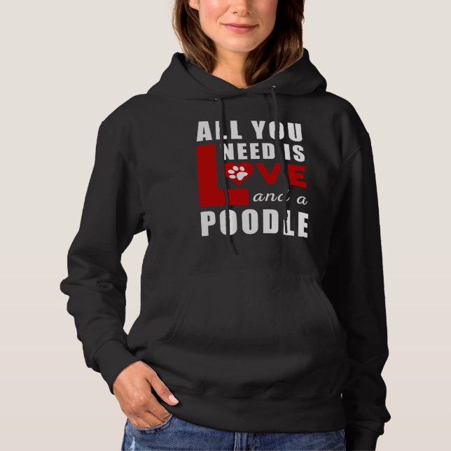 All I Need Is Love And A Poodle Hoodie (Front)