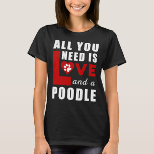 All I Need Is Love And A Poodle T-Shirt