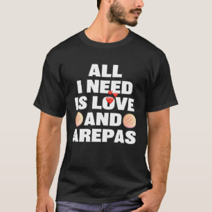 All I Need Is Love And Arepas  Colombian Venezuela T-Shirt