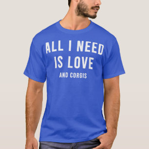 All I Need Is Love And Cute Corgis Funny Animal Re T-Shirt