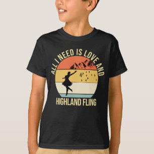 All I need is love and Highland Fling Dance gift T-Shirt