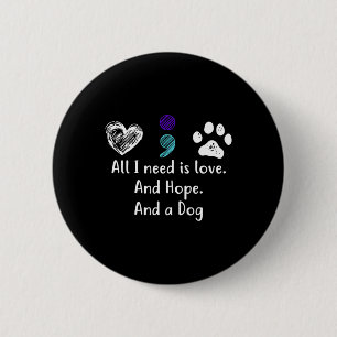 All I Need Is Love And Hope And A Dog Suicide Prev 6 Cm Round Badge