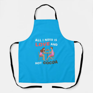 All I need is love and hot cocoa Apron