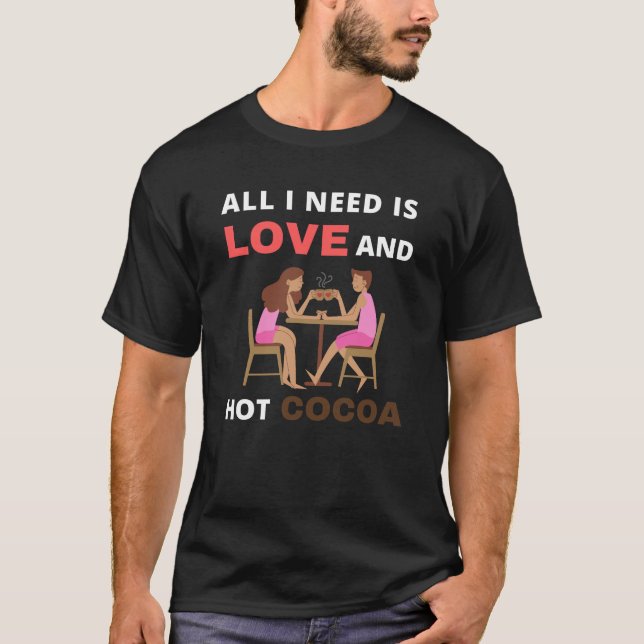 All I need is love and hot cocoa T-Shirt (Front)