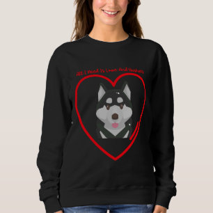 All I Need Is Love And Huskies My Husky Is My Val Sweatshirt