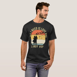 All I need is love and Lindy Hop Dance gift  T-Shirt