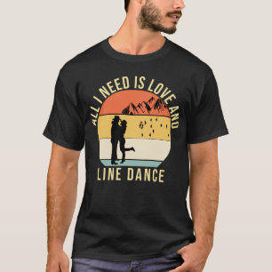 All I need is love and Line Dance gift T-Shirt