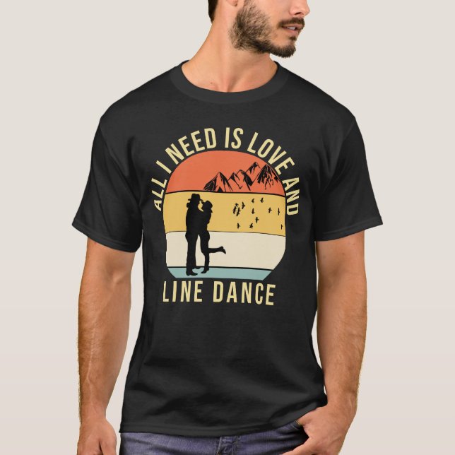 All I need is love and Line Dance gift T-Shirt (Front)