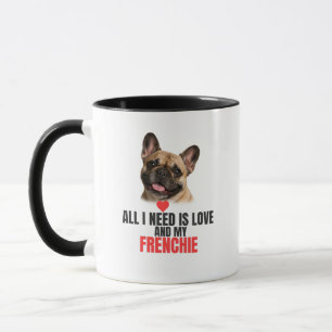 All I Need Is Love and My French Bulldog Mug