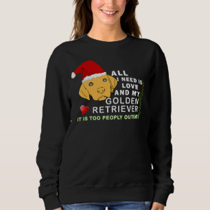 All I Need Is Love And My Golden Retriever Sweatshirt