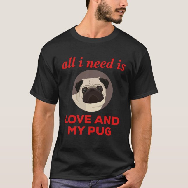 All I Need Is Love And My Pug T-Shirt (Front)