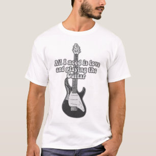 All i need is love and playing the guitar. B & W T-Shirt